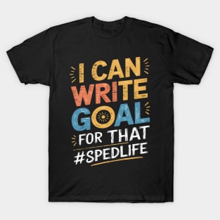 Special Education Teacher I Can Write A Goal For That Sped T-Shirt